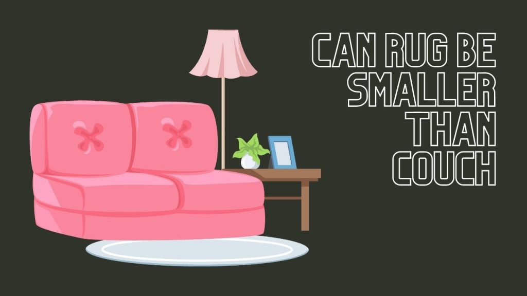 Can Rug Be Smaller Than Couch? – (Explained!) Can Rug Be Smaller Than Couch