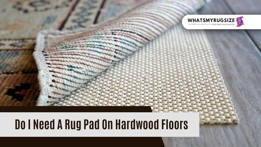 Do I Need A Rug Pad On Hardwood Floors